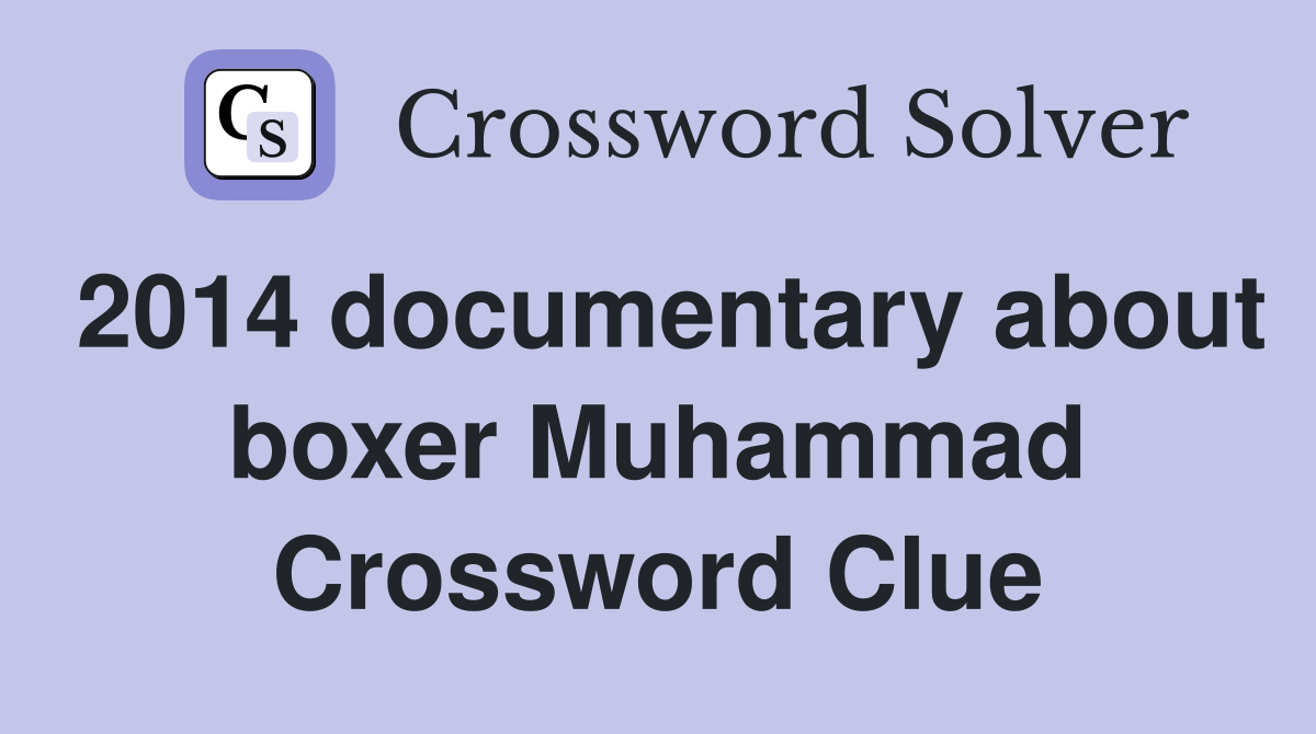 2014 documentary about boxer Muhammad Crossword Clue