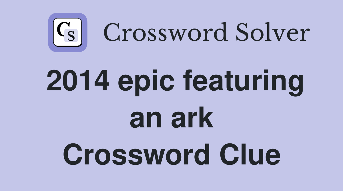 2014 epic featuring an ark Crossword Clue