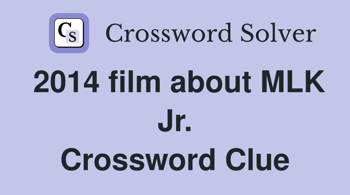 2014 film about MLK Jr. Crossword Clue