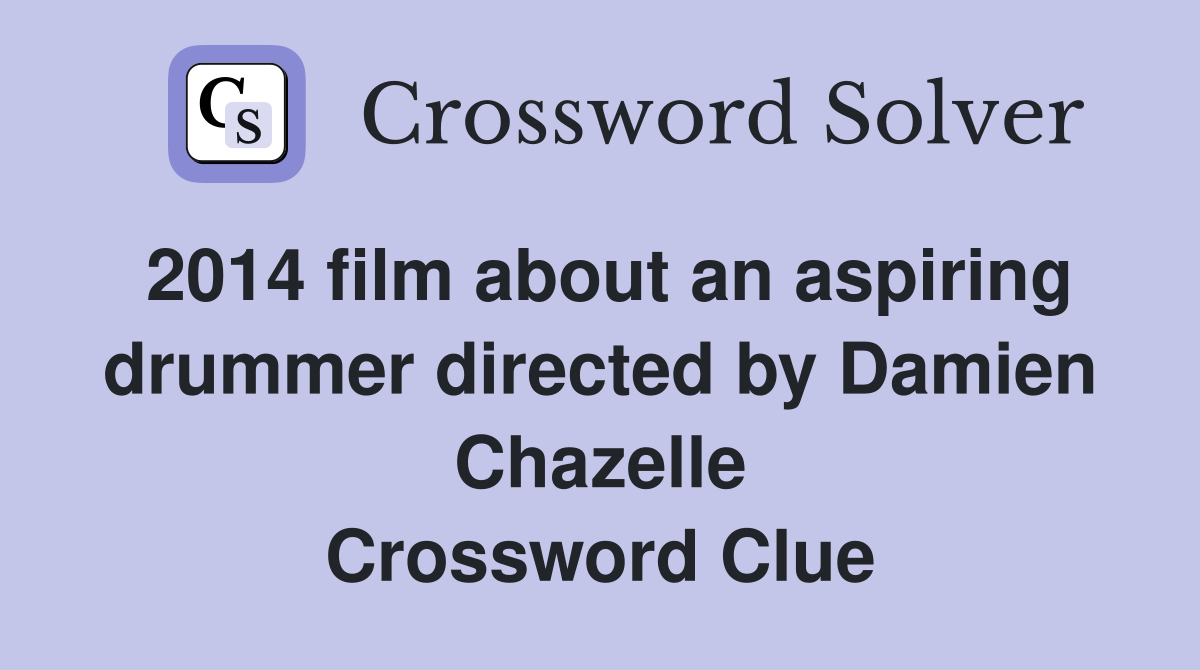 2014 film about an aspiring drummer directed by Damien Chazelle Crossword Clue