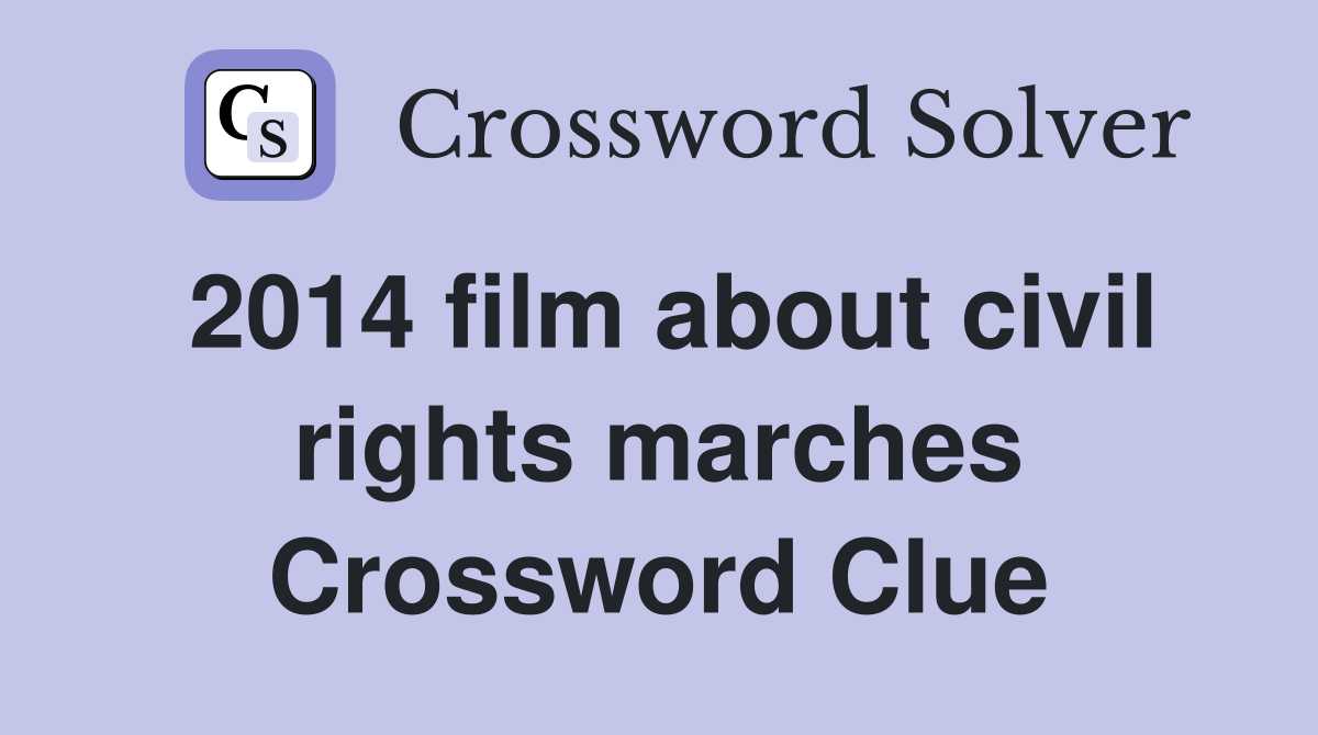 2014 film about civil rights marches Crossword Clue