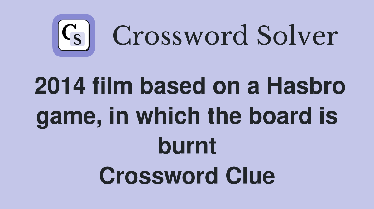2014 film based on a Hasbro game, in which the board is burnt Crossword Clue
