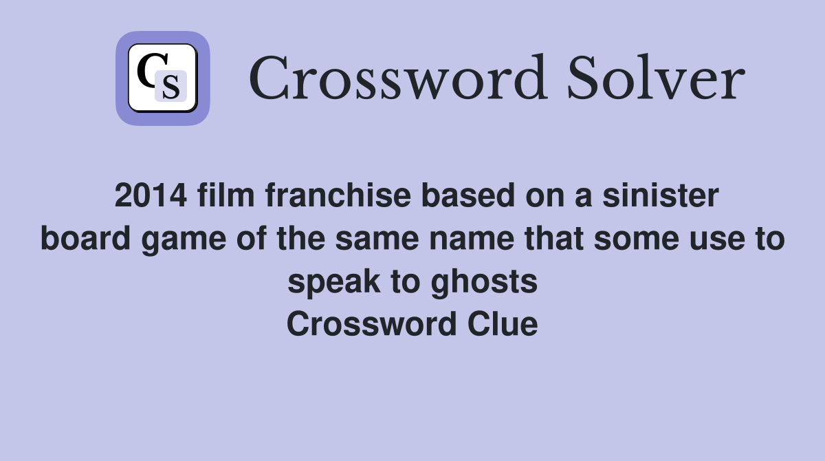 2014 film franchise based on a sinister board game of the same name that some use to speak to ghosts Crossword Clue