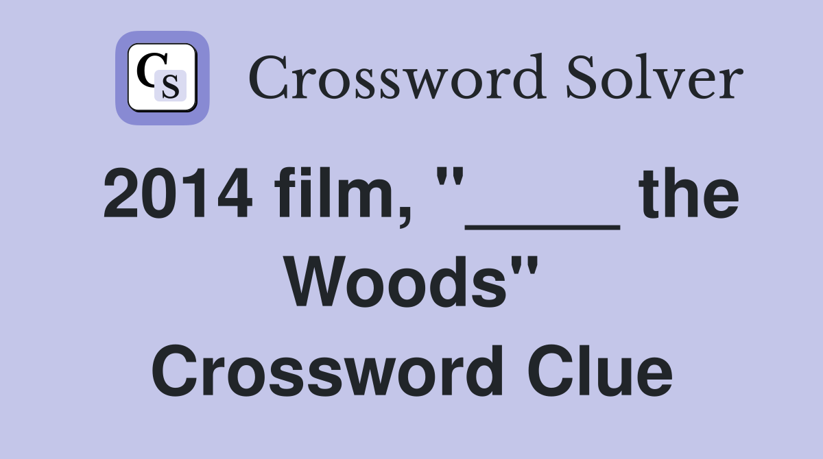 2014 film, "____ the Woods" Crossword Clue