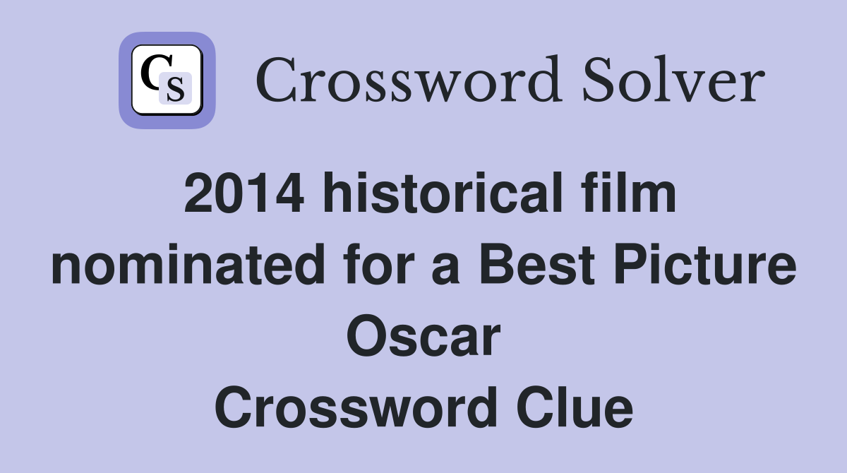2014 historical film nominated for a Best Picture Oscar Crossword Clue