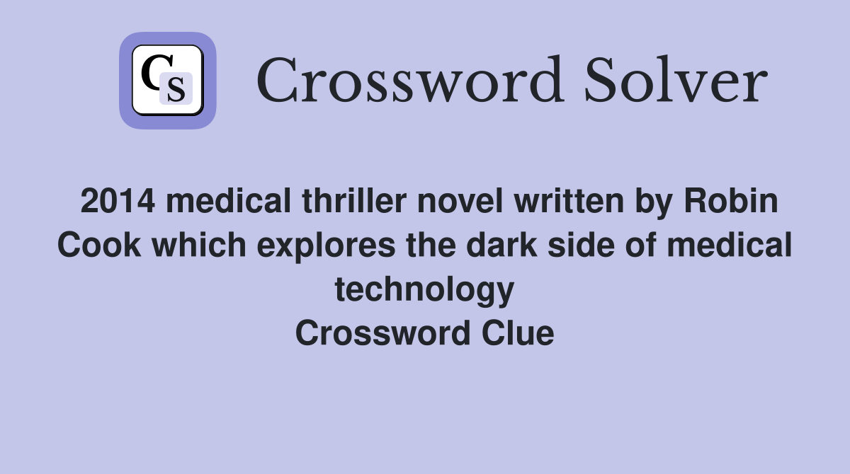 2014 medical thriller novel written by Robin Cook which explores the dark side of medical technology Crossword Clue