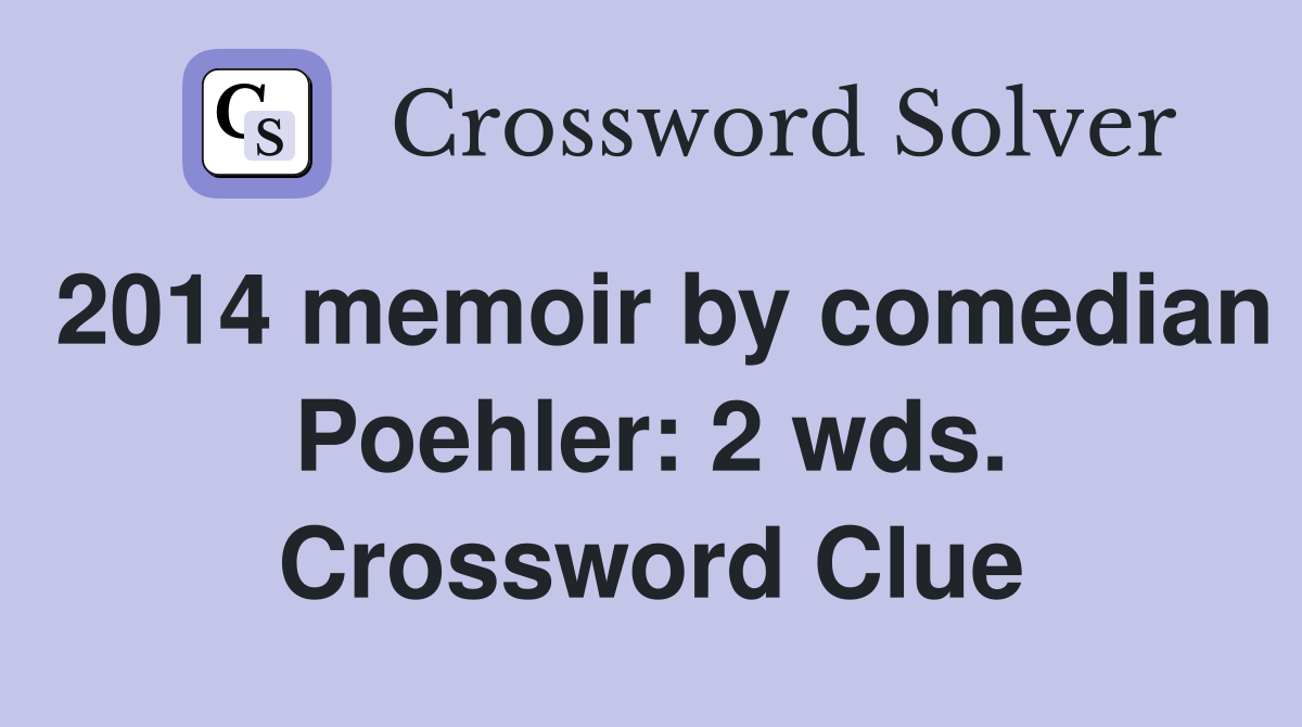 2014 memoir by comedian Poehler: 2 wds. Crossword Clue