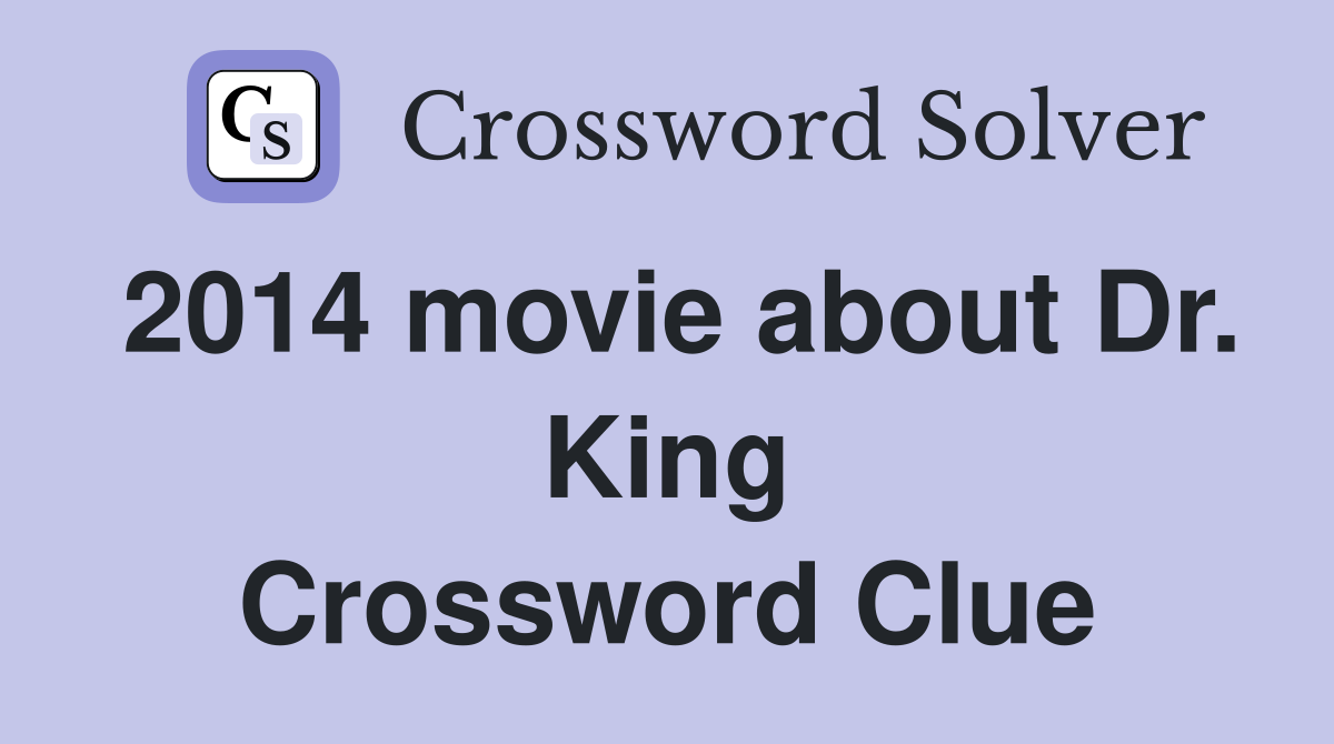 2014 movie about Dr. King Crossword Clue