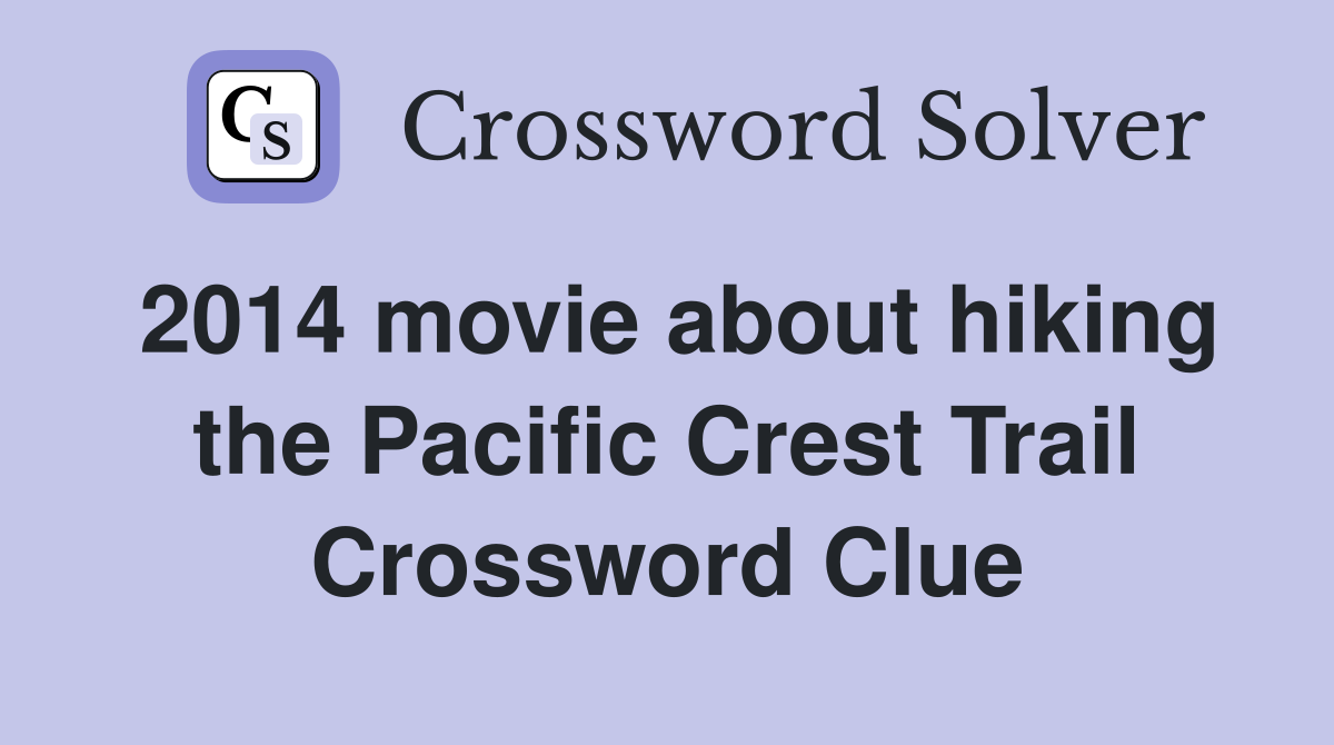 2014 movie about hiking the Pacific Crest Trail Crossword Clue