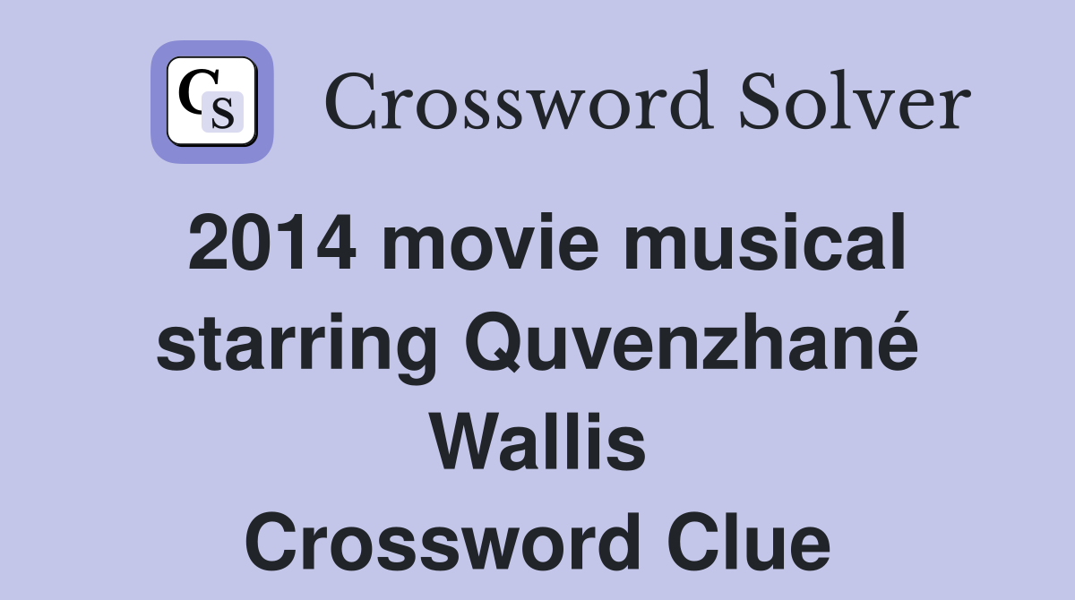 2014 movie musical starring Quvenzhané Wallis Crossword Clue