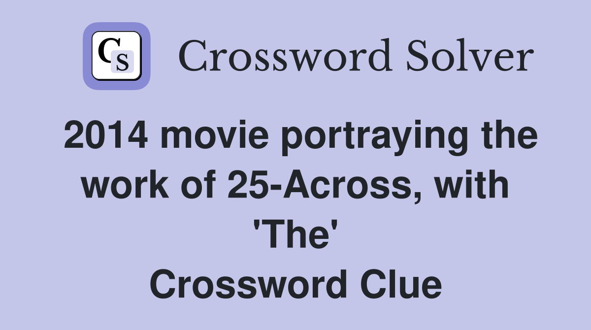 2014 movie portraying the work of 25-Across, with 'The' Crossword Clue