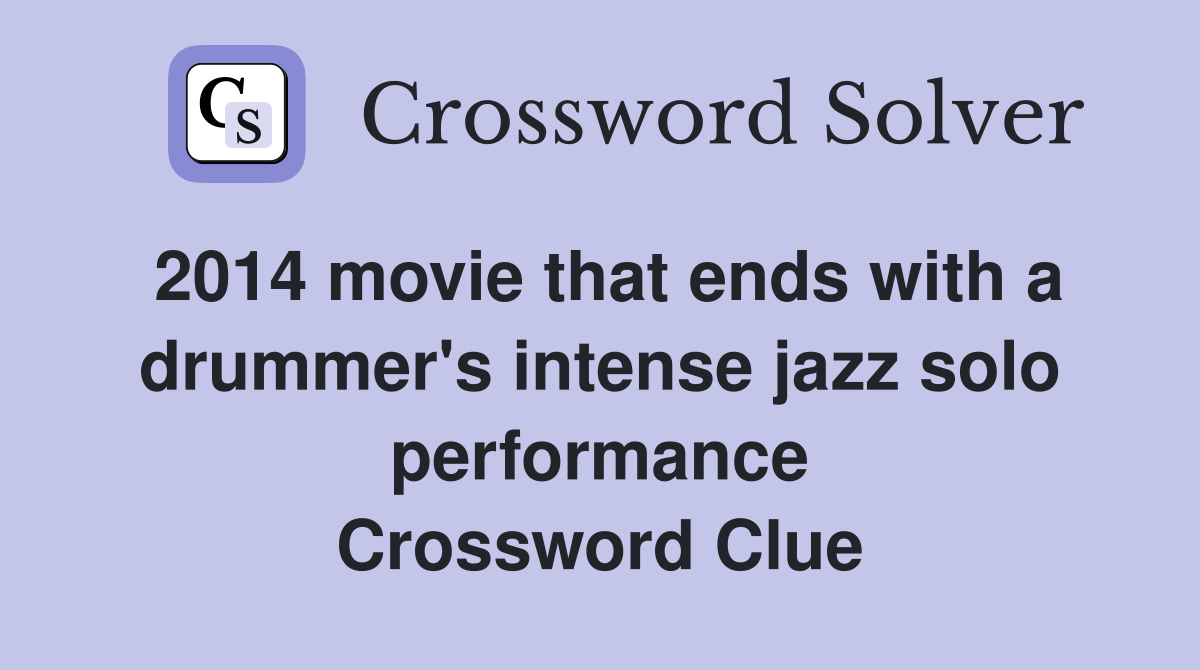 2014 movie that ends with a drummer's intense jazz solo performance Crossword Clue