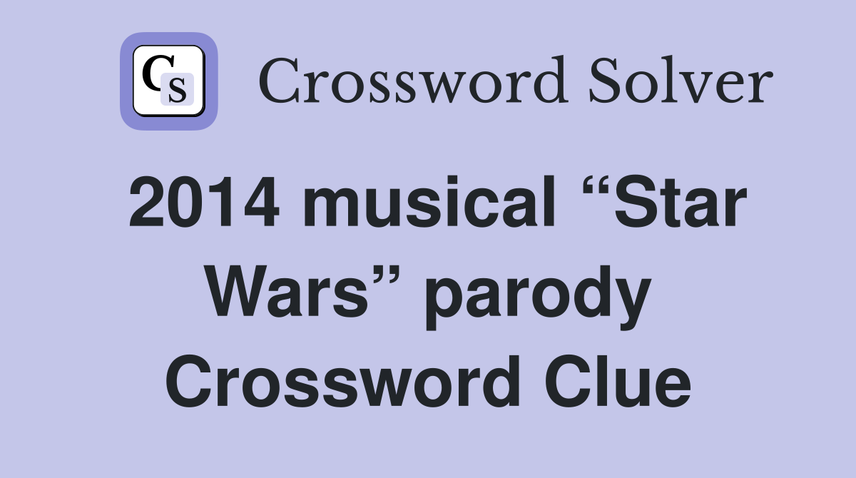 2014 musical “Star Wars” parody Crossword Clue
