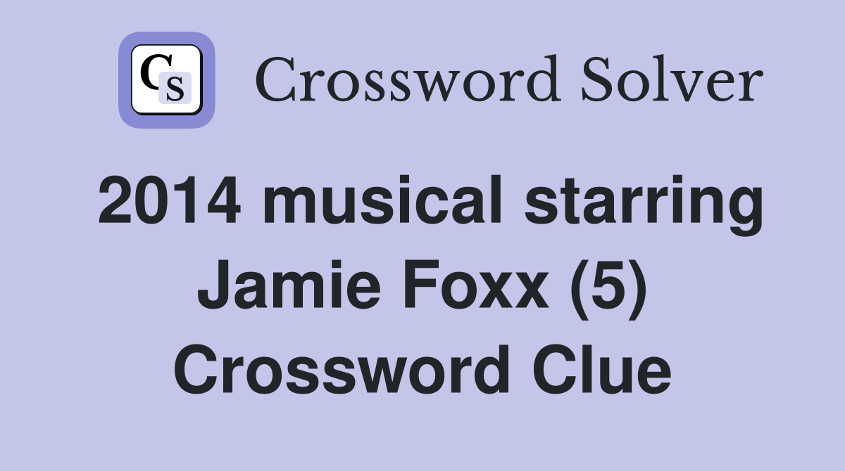 2014 musical starring Jamie Foxx (5) Crossword Clue