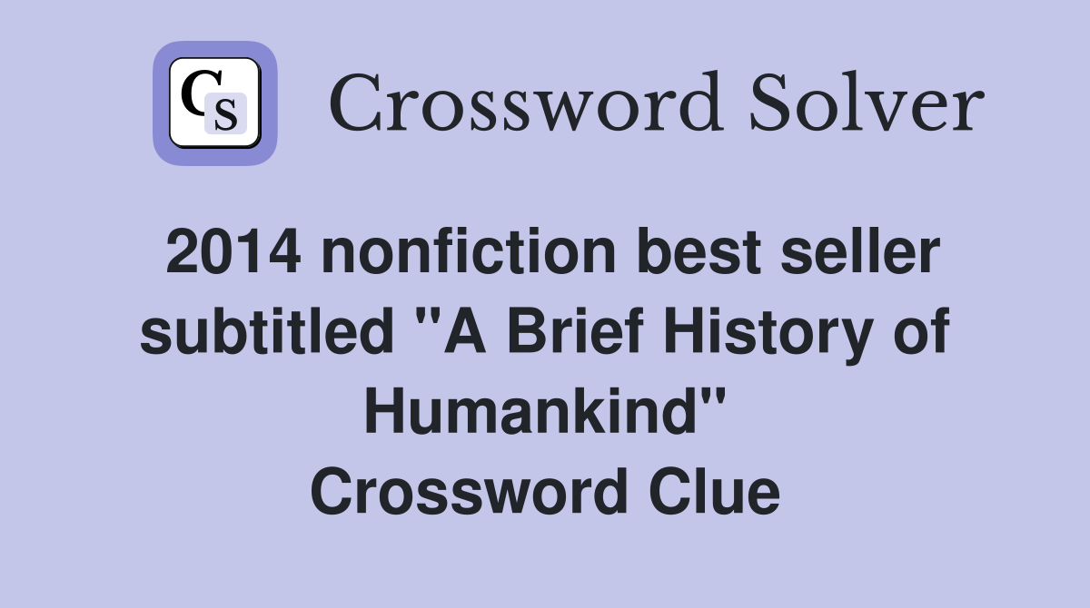 2014 nonfiction best seller subtitled "A Brief History of Humankind" Crossword Clue