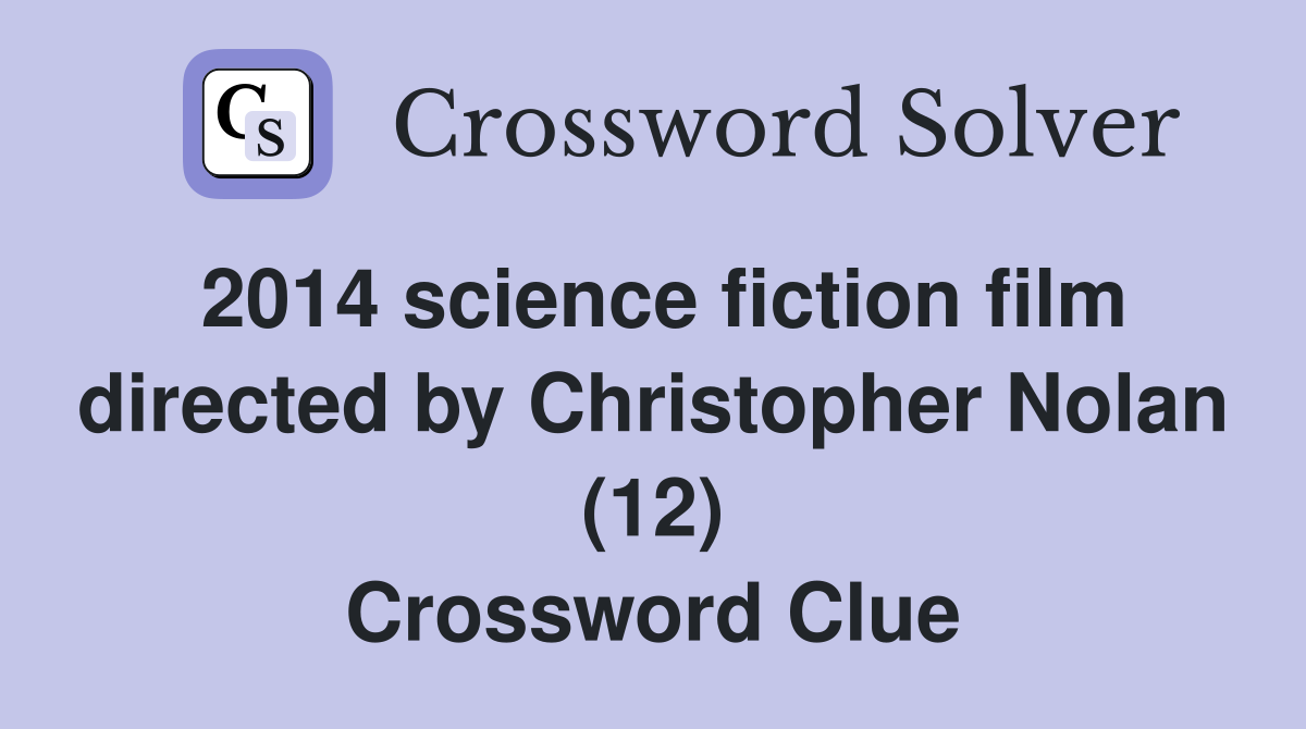 2014 science fiction film directed by Christopher Nolan (12) Crossword Clue