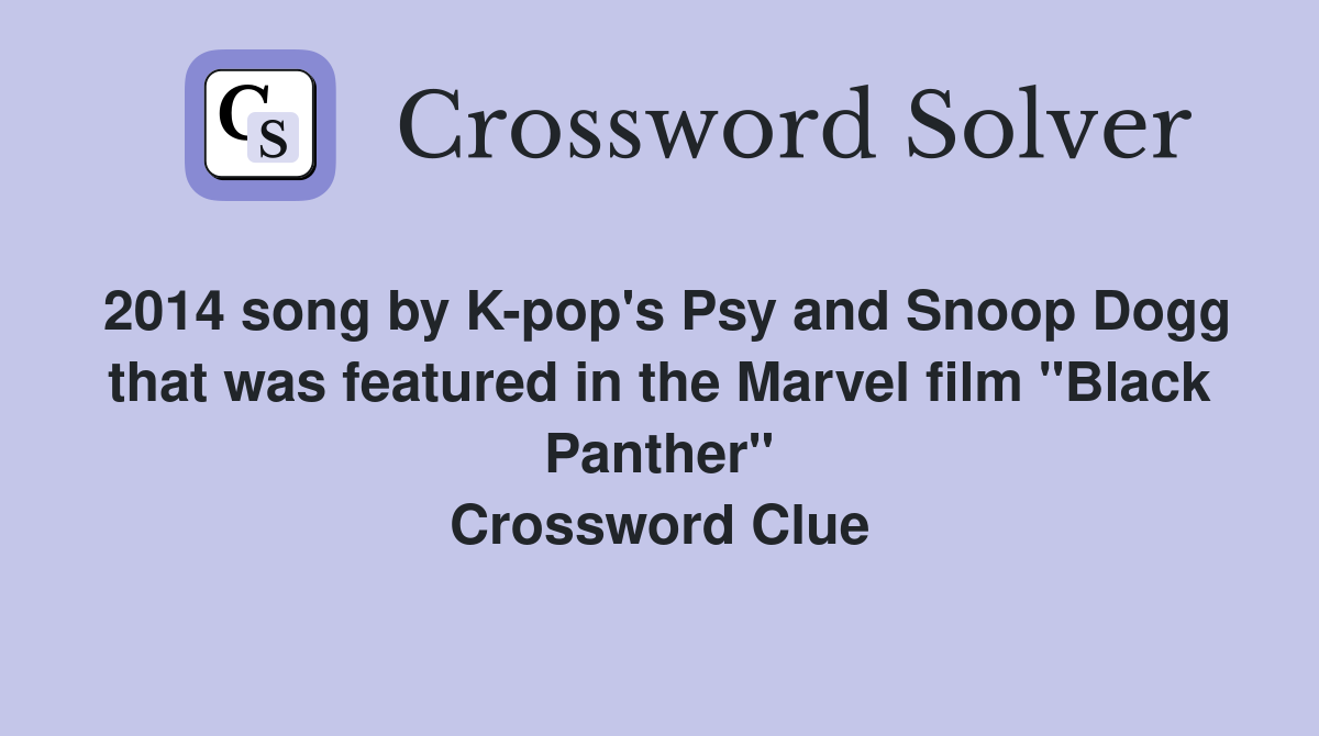 2014 song by K-pop's Psy and Snoop Dogg that was featured in the Marvel film "Black Panther" Crossword Clue
