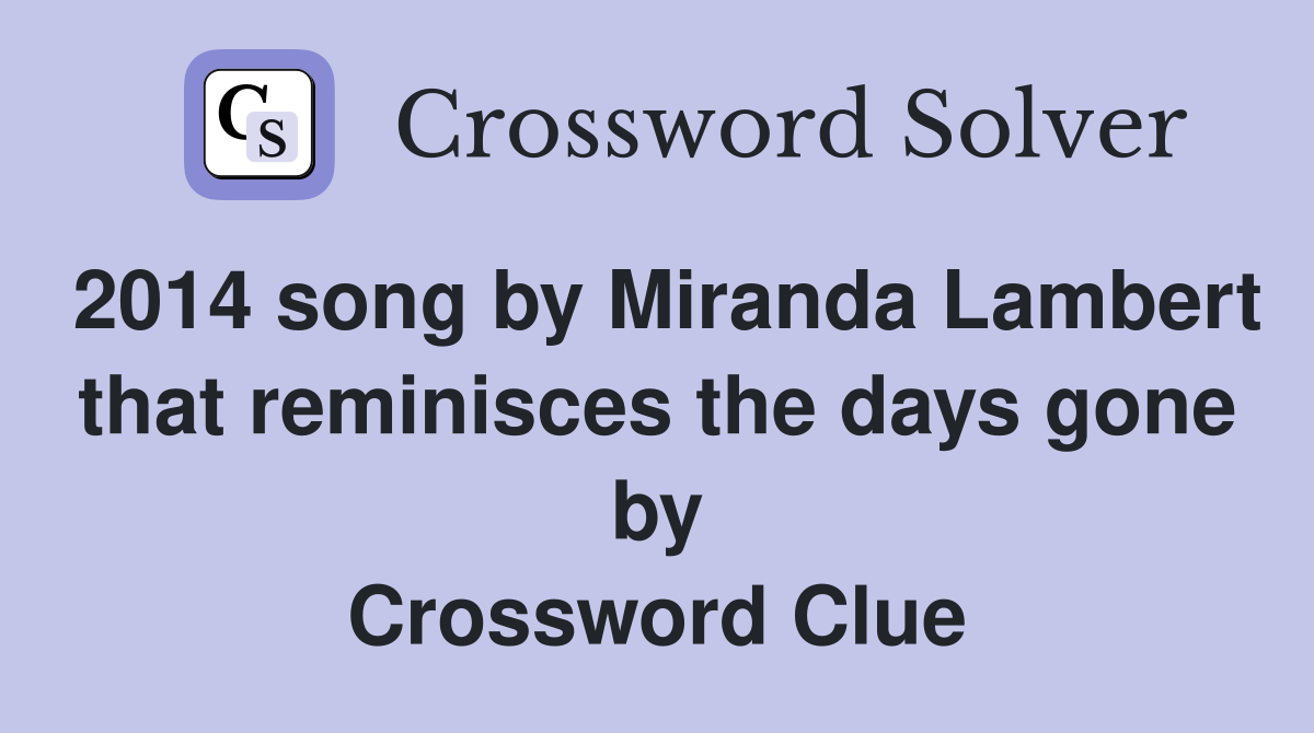 2014 song by Miranda Lambert that reminisces the days gone by Crossword Clue