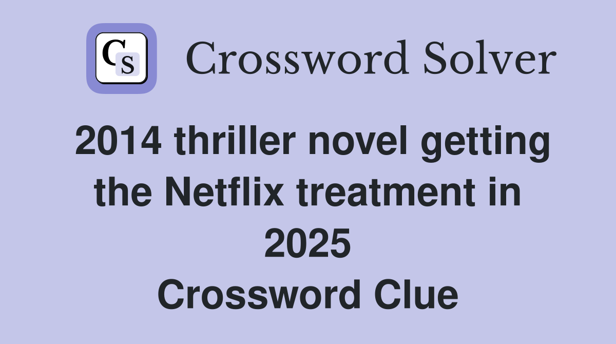2014 thriller novel getting the Netflix treatment in 2025 Crossword Clue