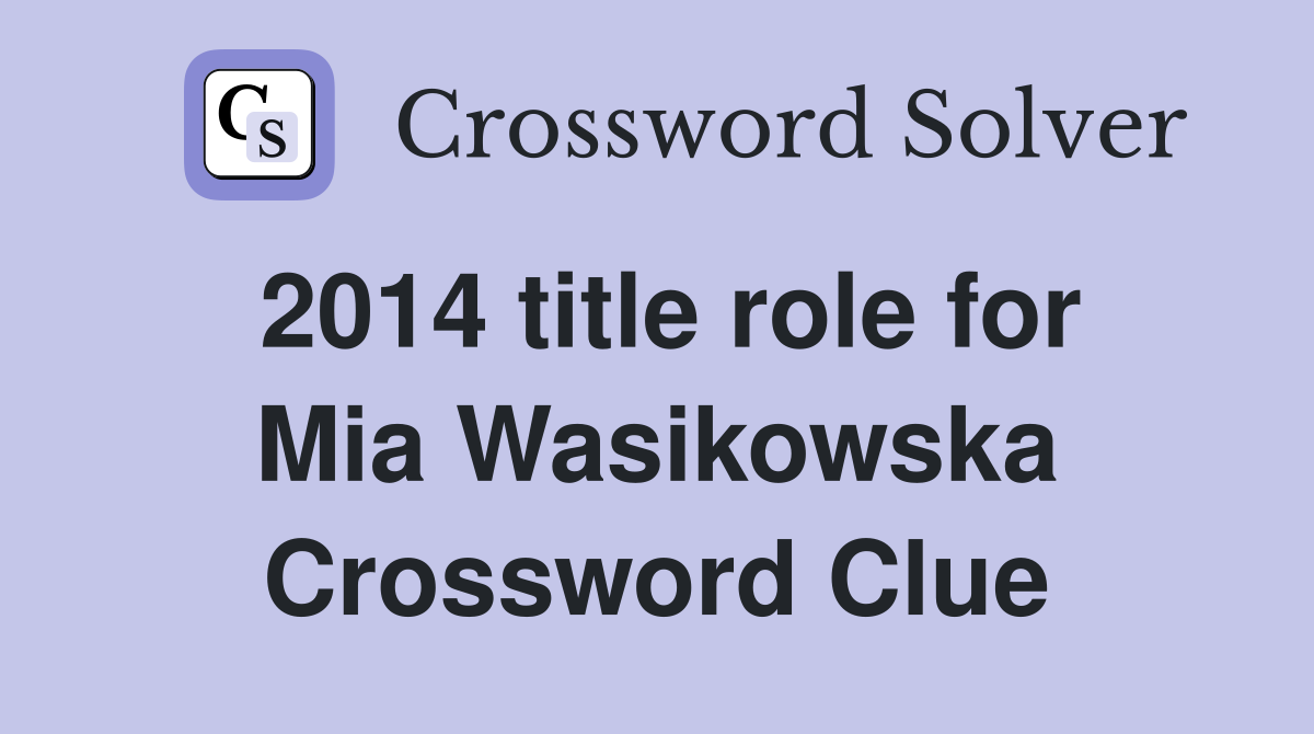 2014 title role for Mia Wasikowska Crossword Clue