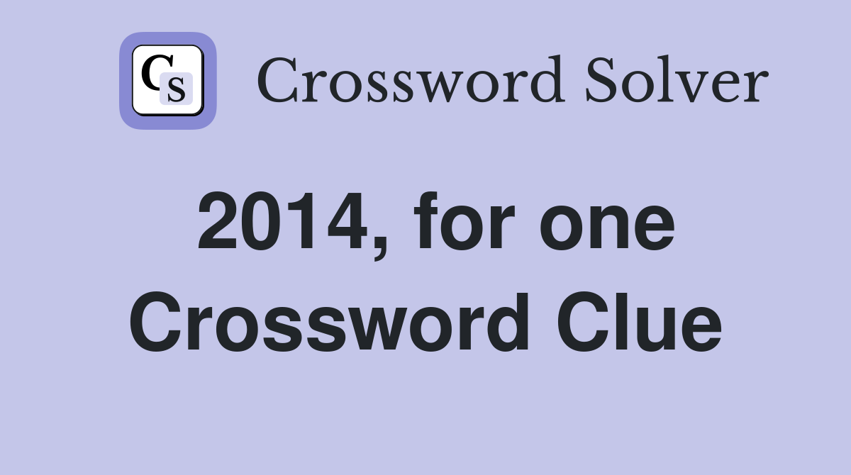 2014, for one Crossword Clue
