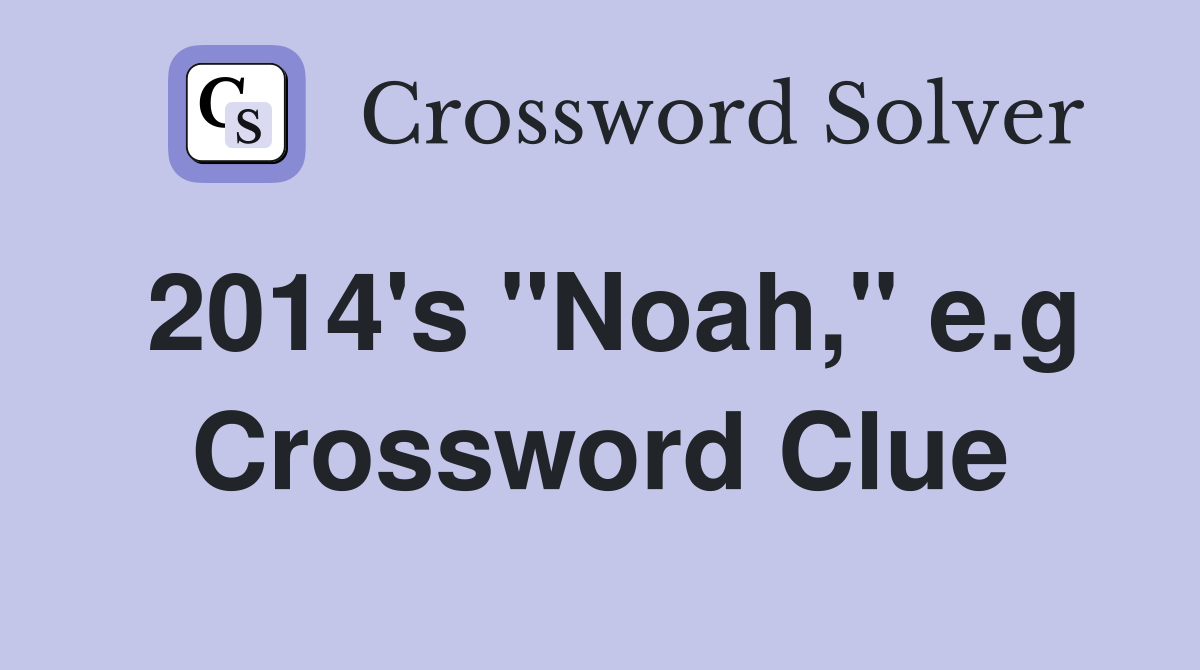 2014's "Noah," e.g Crossword Clue