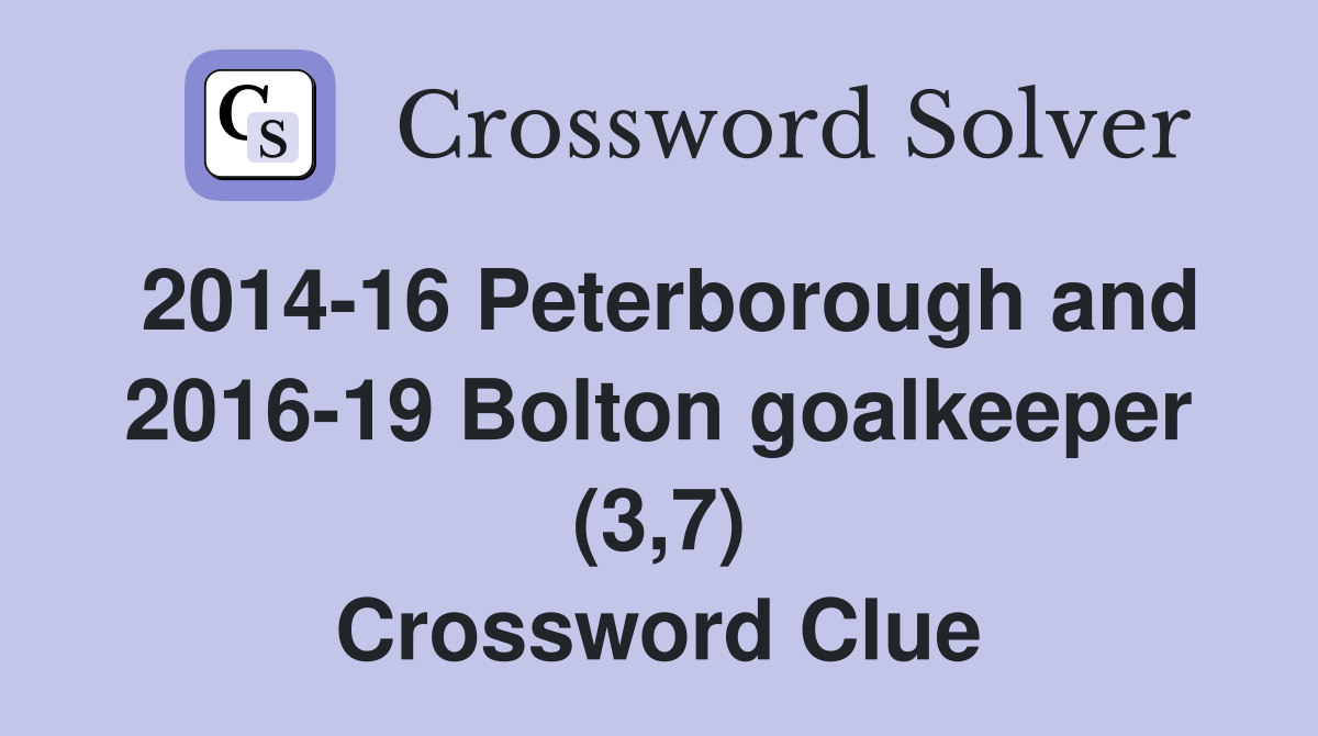 2014-16 Peterborough and 2016-19 Bolton goalkeeper (3,7) Crossword Clue