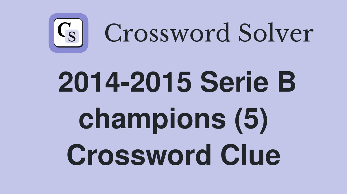 2014-2015 Serie B champions (5) Crossword Clue