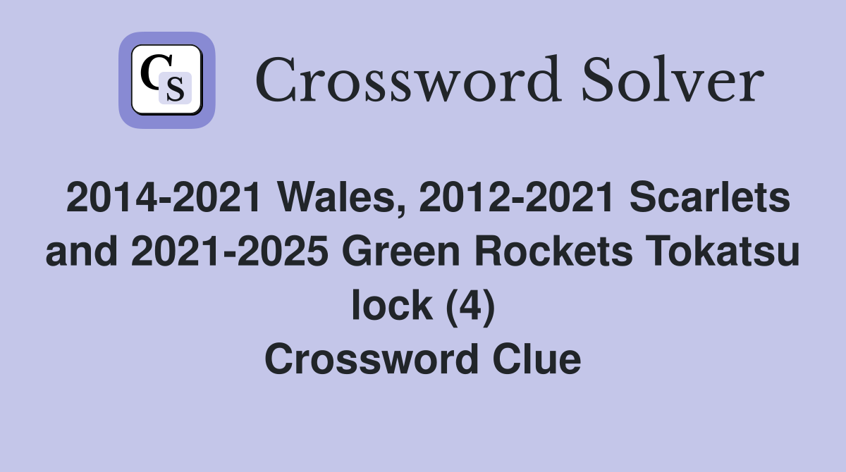 2014-2021 Wales, 2012-2021 Scarlets and 2021-2025 Green Rockets Tokatsu lock (4) Crossword Clue