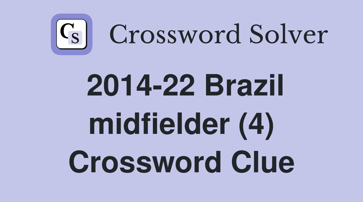2014-22 Brazil midfielder (4) Crossword Clue