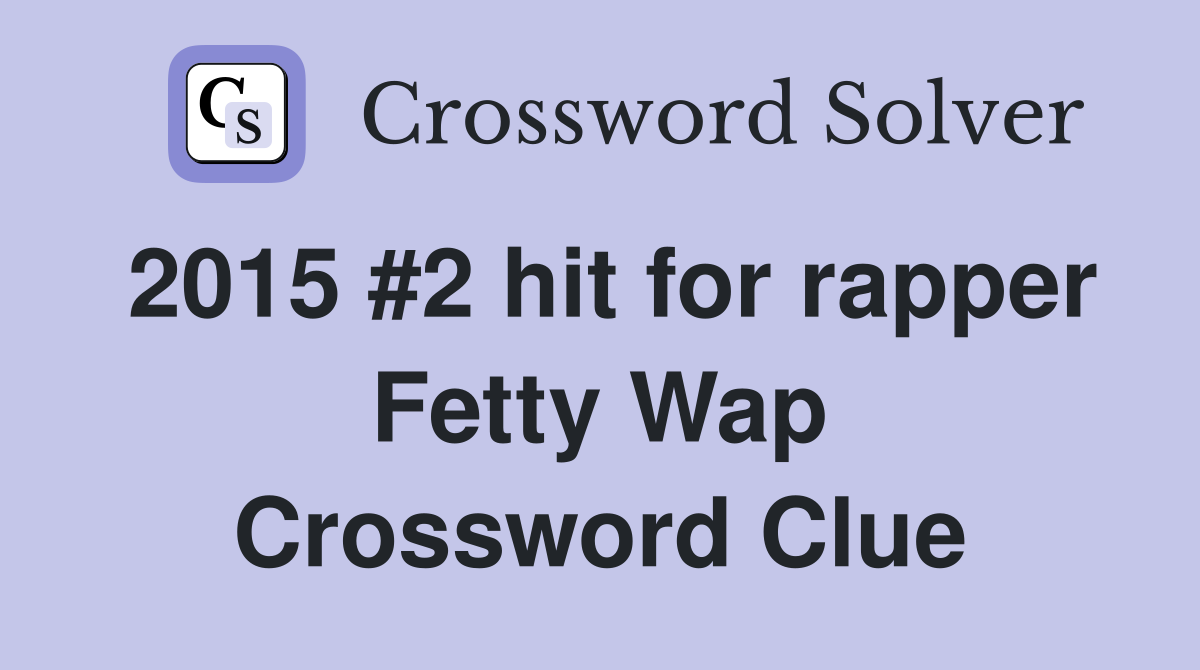 2015 #2 hit for rapper Fetty Wap Crossword Clue