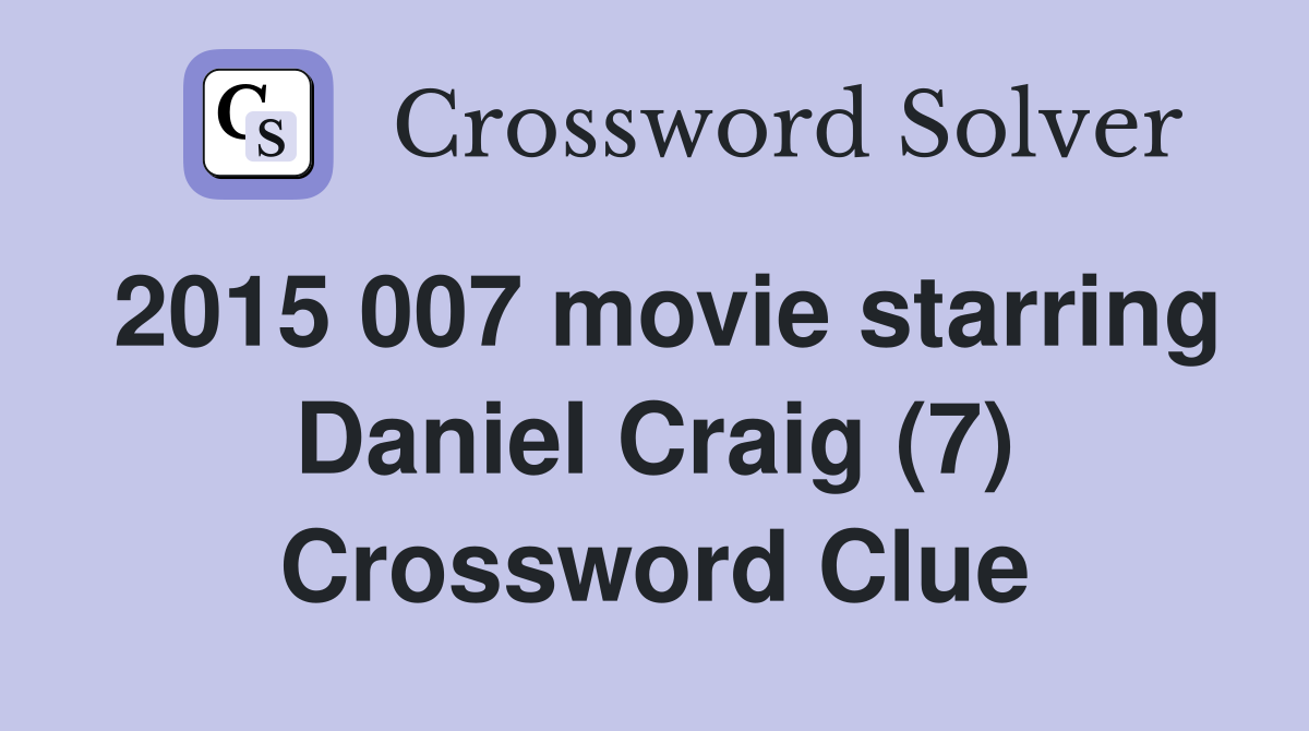 2015 007 movie starring Daniel Craig (7) Crossword Clue
