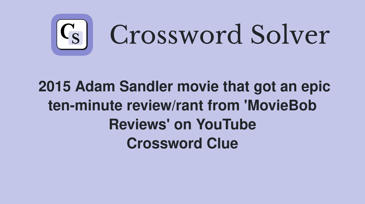 2015 Adam Sandler movie that got an epic ten-minute review/rant from 'MovieBob Reviews' on YouTube Crossword Clue
