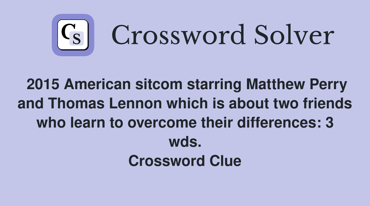 2015 American sitcom starring Matthew Perry and Thomas Lennon which is about two friends who learn to overcome their differences: 3 wds. Crossword Clue