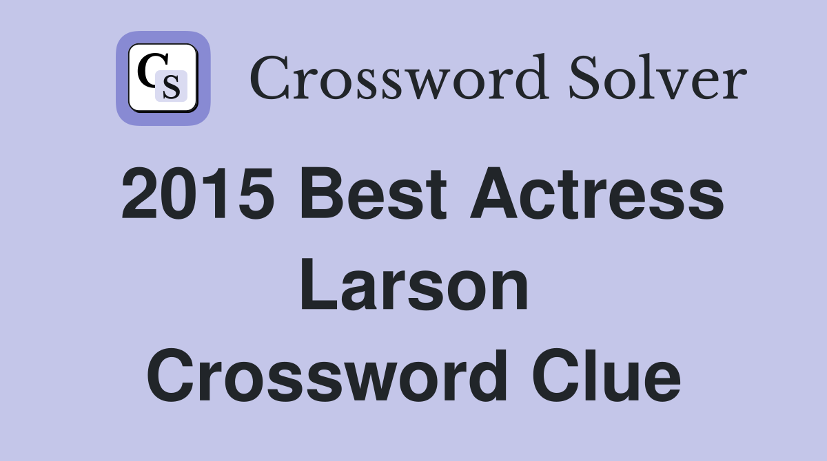 2015 Best Actress Larson Crossword Clue