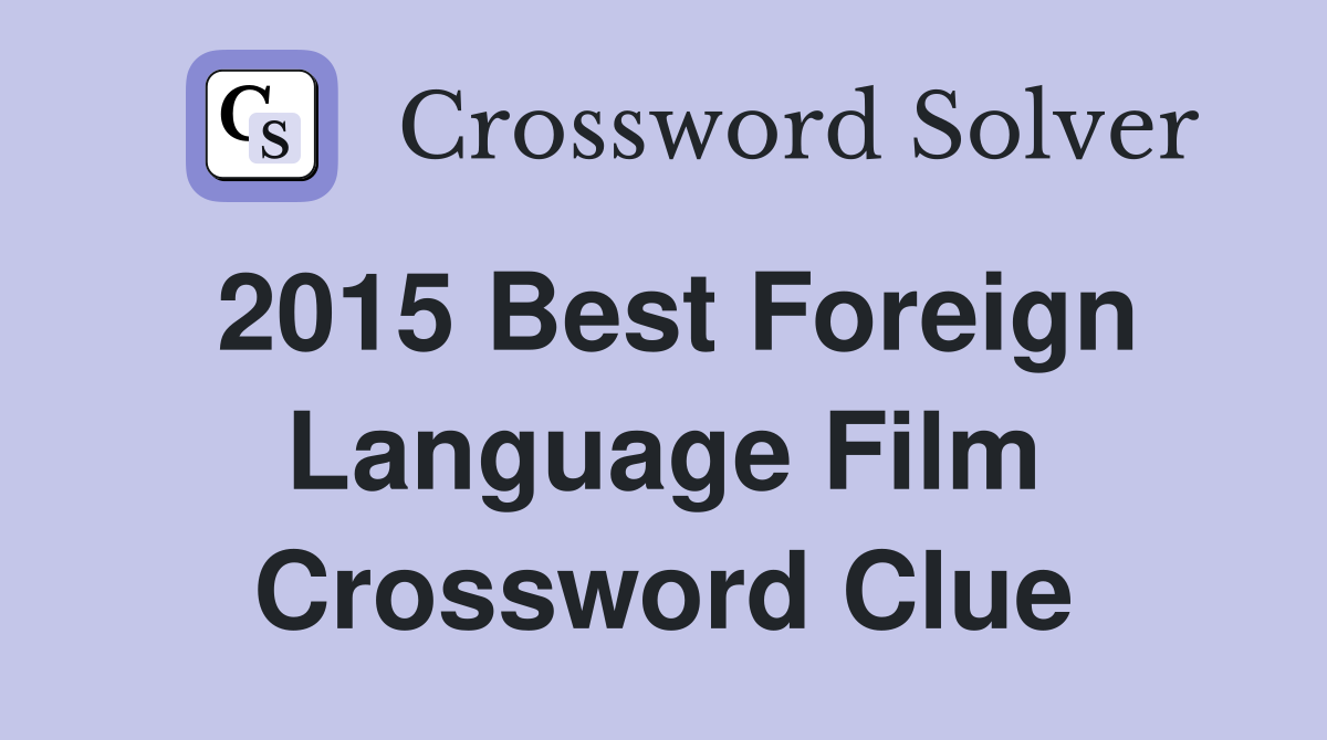 2015 Best Foreign Language Film Crossword Clue