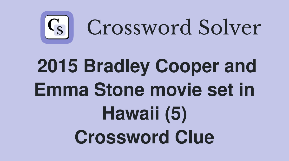2015 Bradley Cooper and Emma Stone movie set in Hawaii (5) Crossword Clue