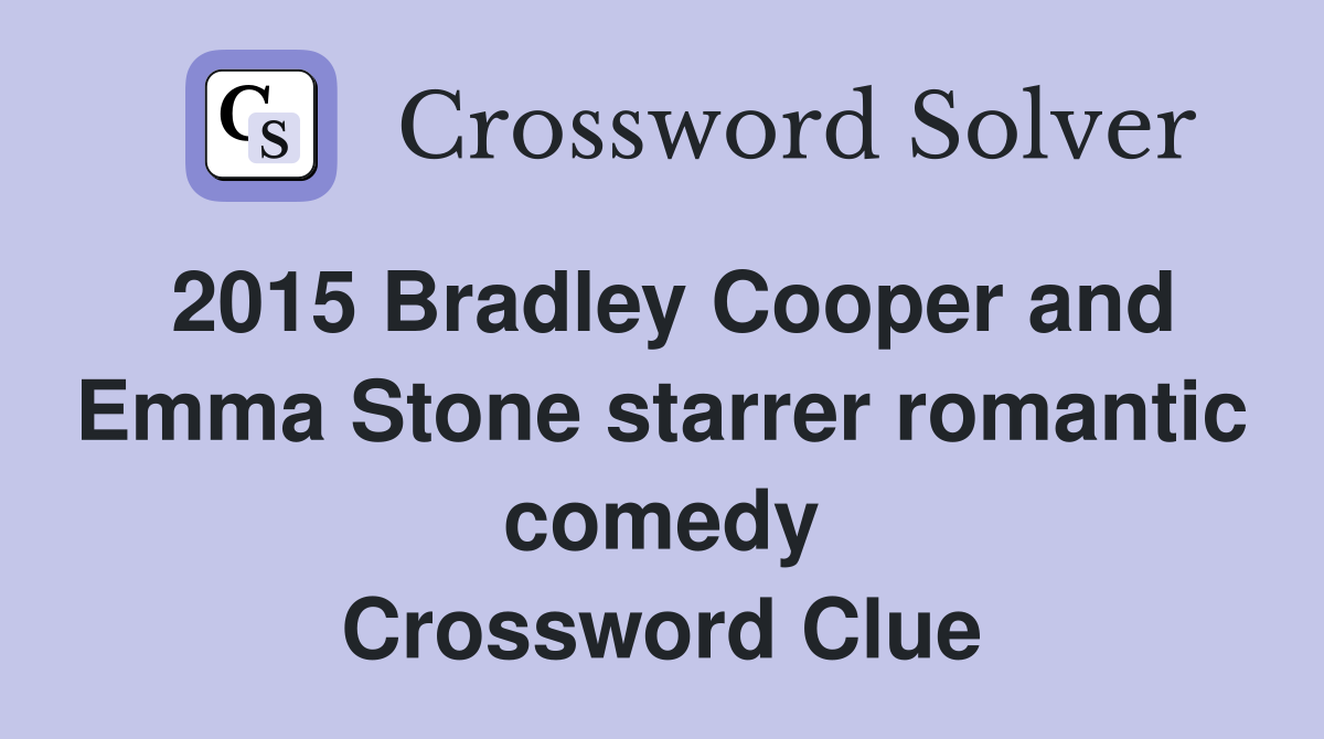 2015 Bradley Cooper and Emma Stone starrer romantic comedy Crossword Clue