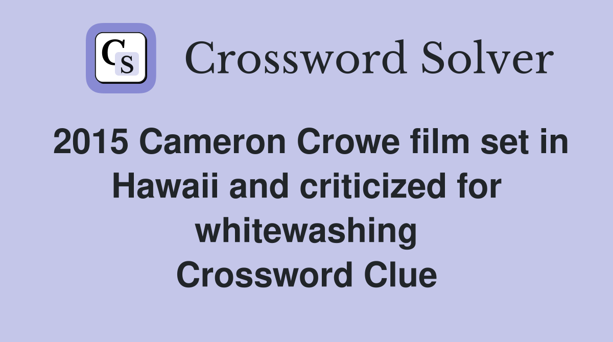 2015 Cameron Crowe film set in Hawaii and criticized for whitewashing Crossword Clue