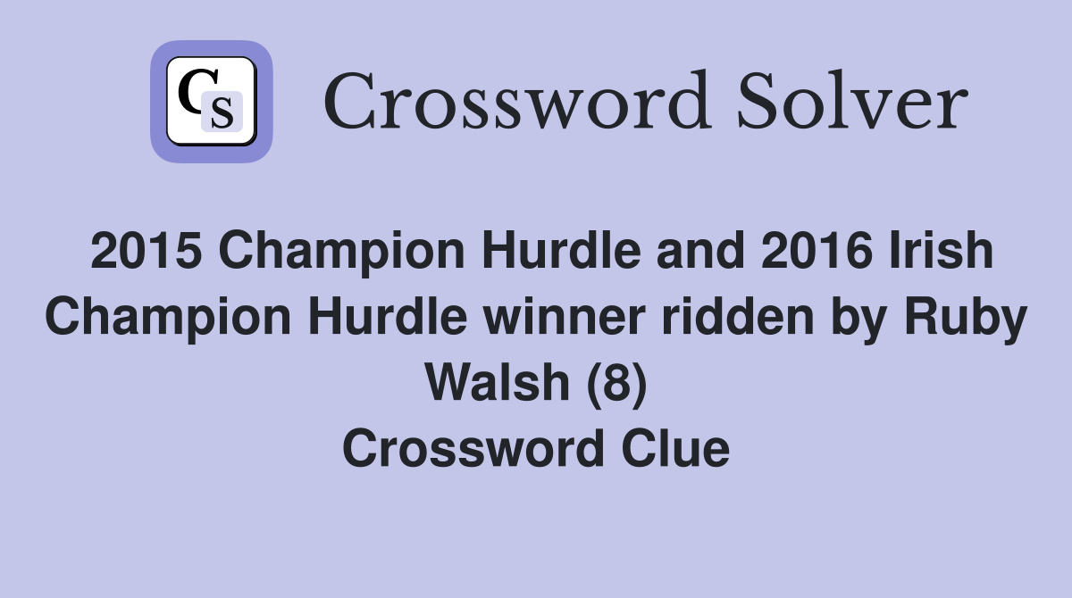 2015 Champion Hurdle and 2016 Irish Champion Hurdle winner ridden by Ruby Walsh (8) Crossword Clue