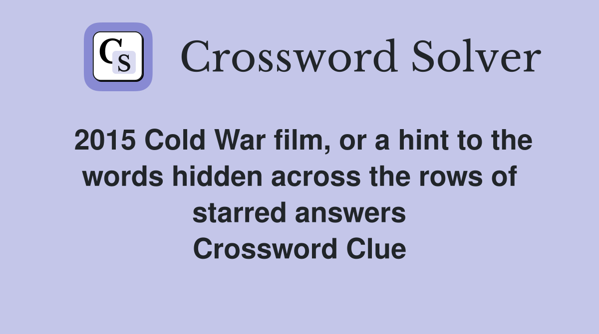2015 Cold War film, or a hint to the words hidden across the rows of starred answers Crossword Clue