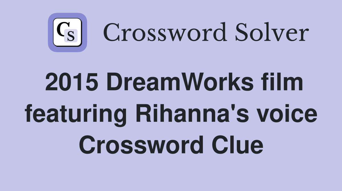 2015 DreamWorks film featuring Rihanna's voice Crossword Clue