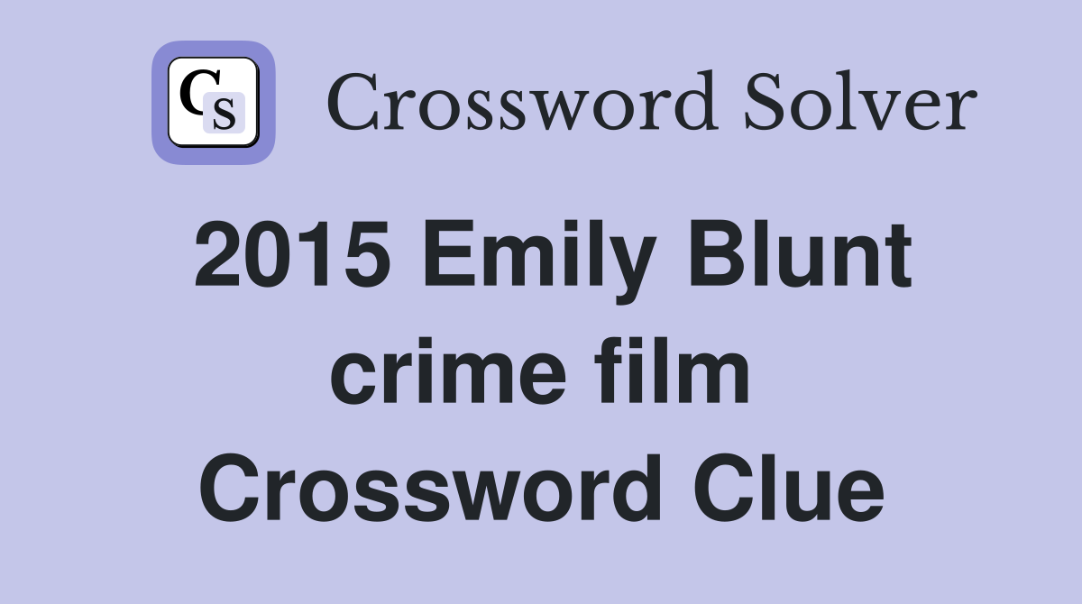 2015 Emily Blunt crime film Crossword Clue