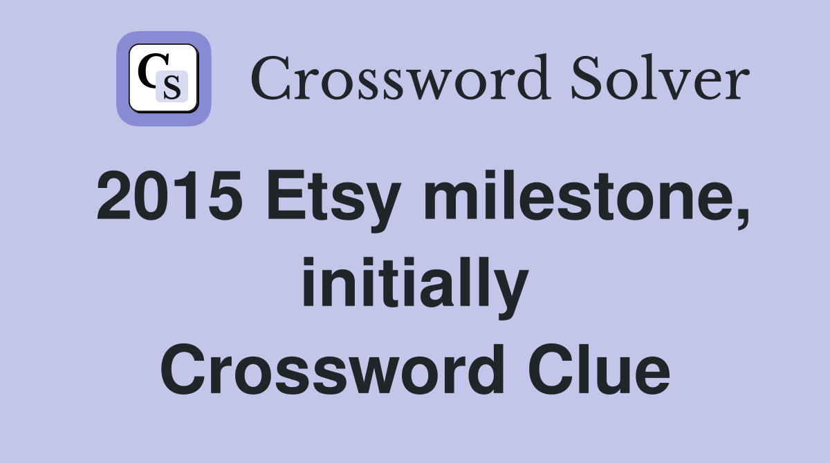 2015 Etsy milestone, initially Crossword Clue