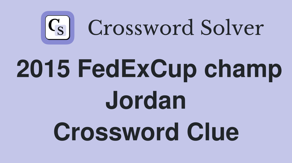 2015 FedExCup champ Jordan Crossword Clue