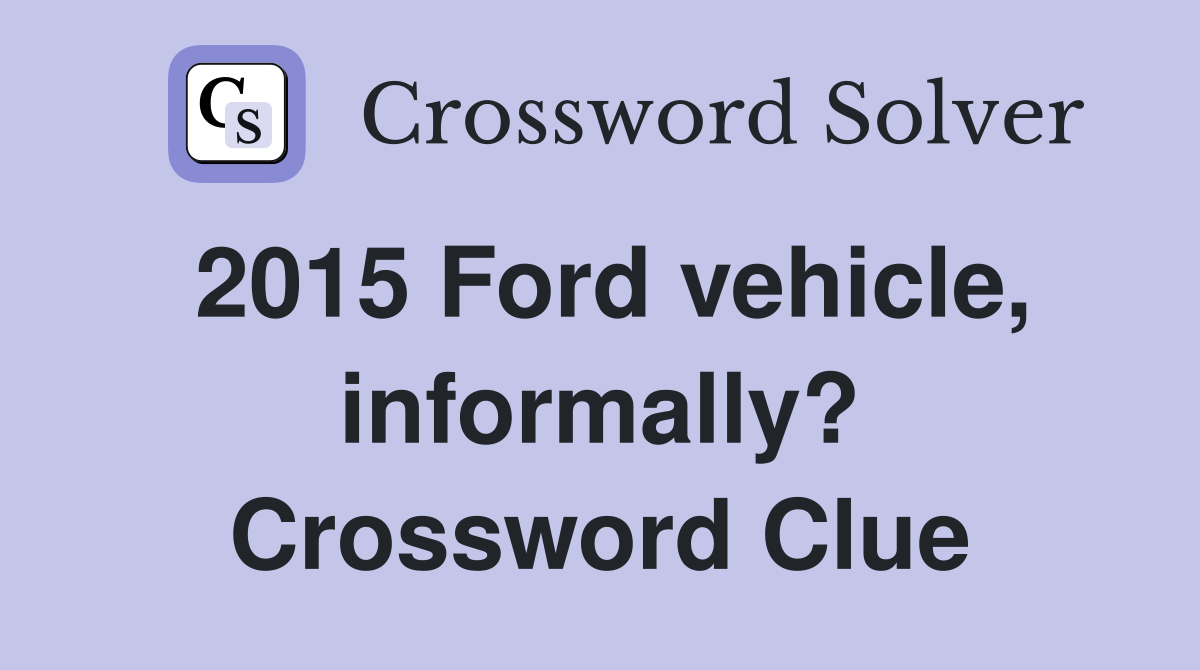 2015 Ford vehicle, informally? Crossword Clue