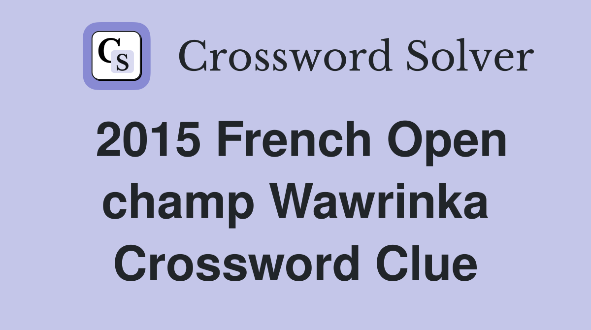 2015 French Open champ Wawrinka Crossword Clue