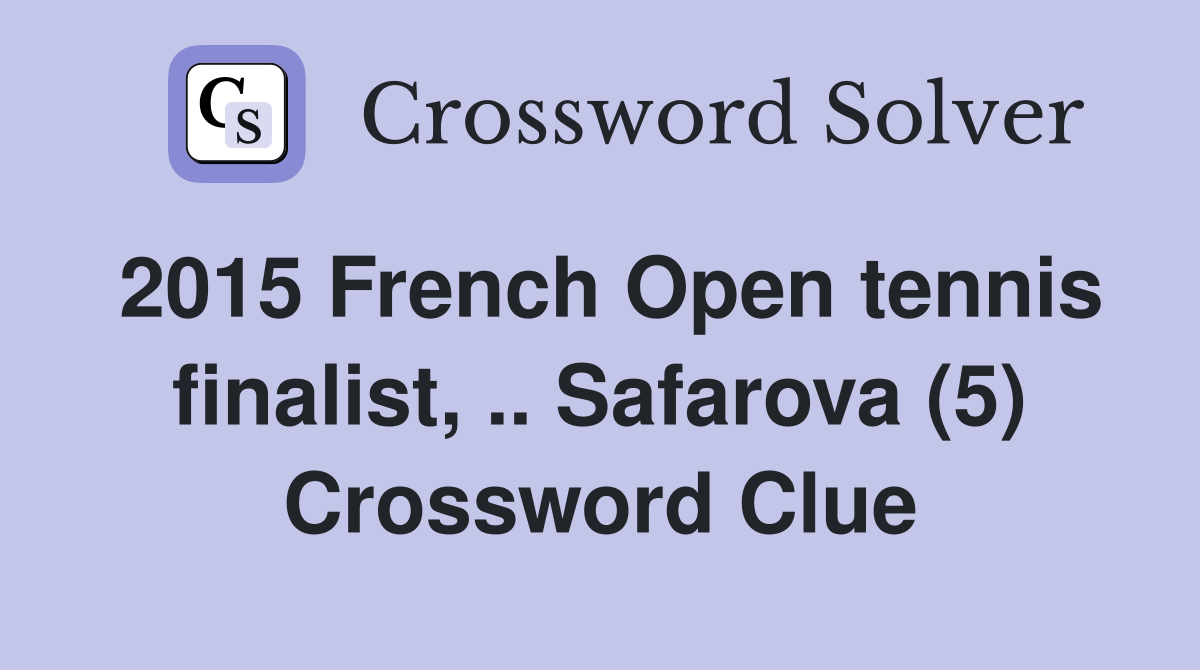 2015 French Open tennis finalist, .. Safarova (5) Crossword Clue