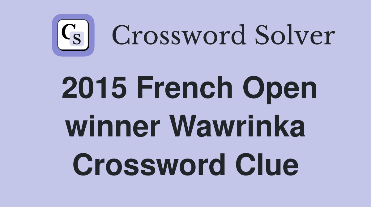2015 French Open winner Wawrinka Crossword Clue