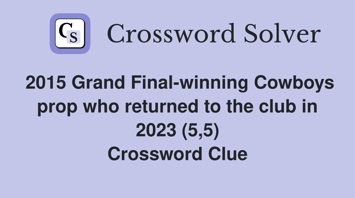 2015 Grand Final-winning Cowboys prop who returned to the club in 2023 (5,5) Crossword Clue